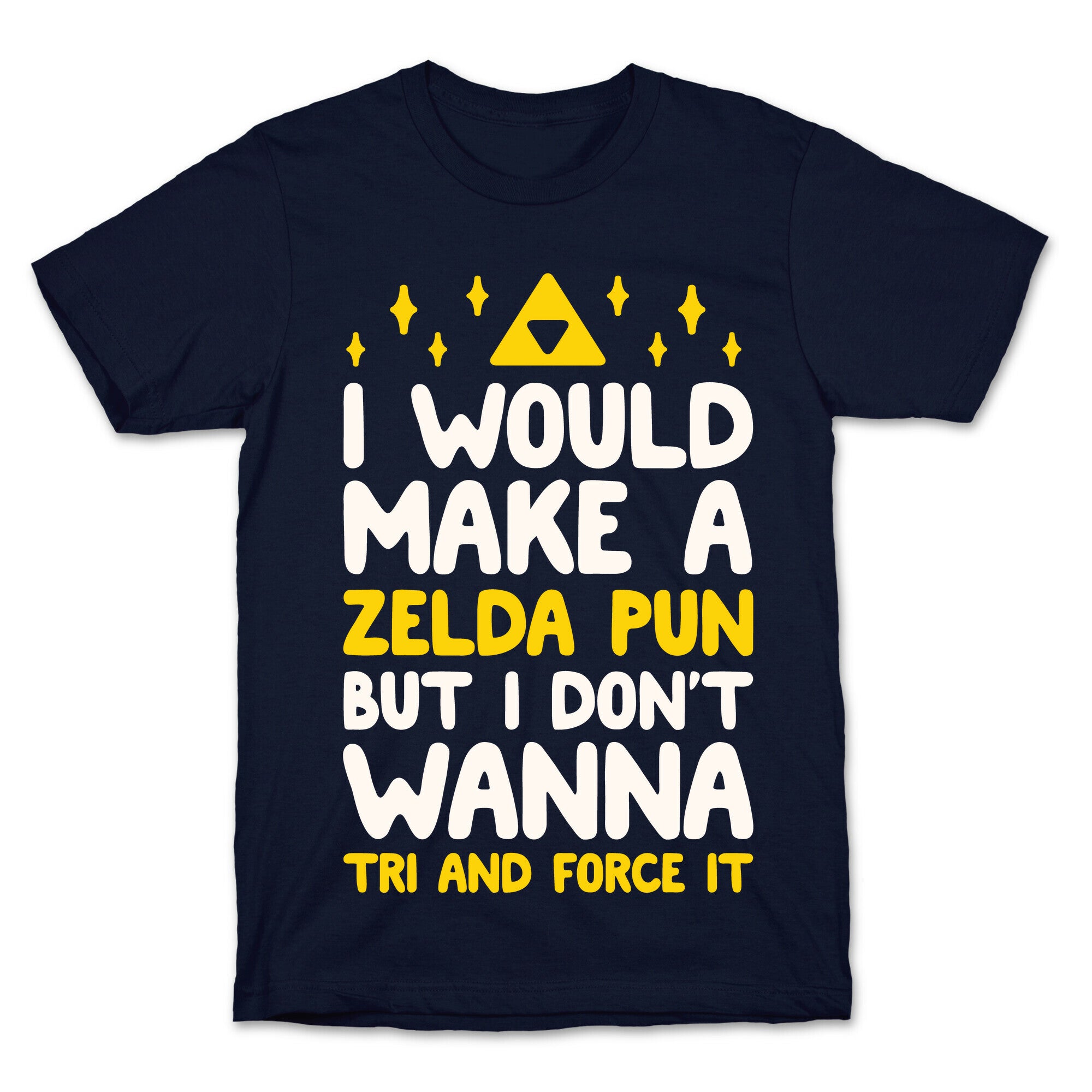 I Would Make A Zelda Pun But I Don't Wanna Tri And Force It T-Shirt